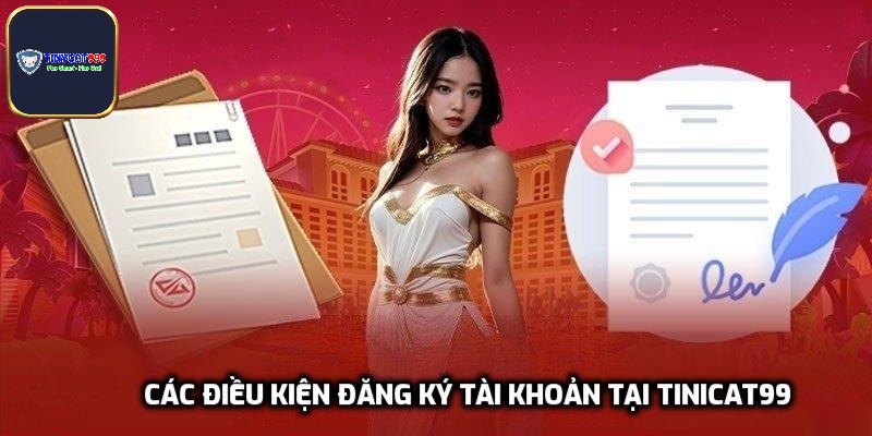 Các điều kiện đăng ký tài khoản tại Tinicat99