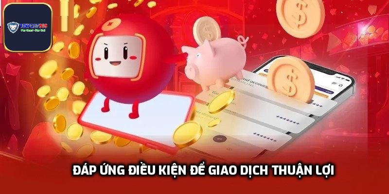 Đáp ứng điều kiện để giao dịch thuận lợi