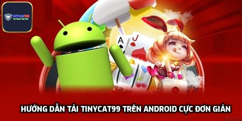 Hướng dẫn tải Tinycat99 trên Android cực đơn giản